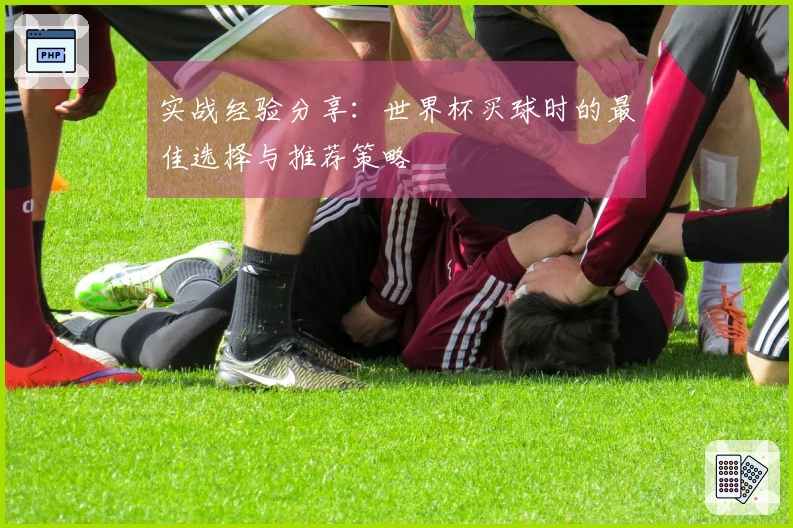 实战经验分享：世界杯买球时的最佳选择与推荐策略