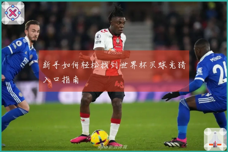新手如何轻松找到世界杯买球竞猜入口指南