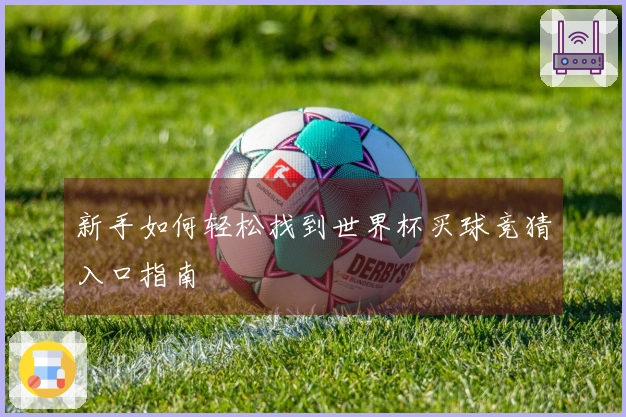 新手如何轻松找到世界杯买球竞猜入口指南