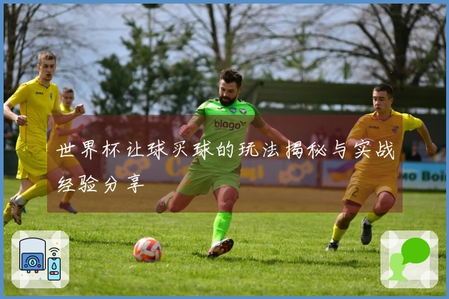 世界杯让球买球的玩法揭秘与实战经验分享